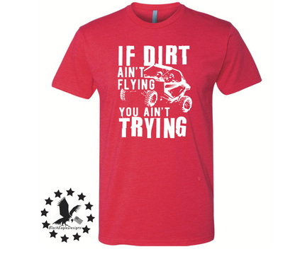 If Dirt Ain't Flying You Ain't Trying - Black Eagle Apparel